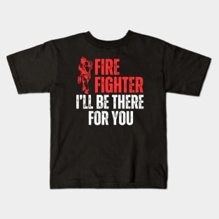 I Will Be There For You Firefighter Kids T-Shirt